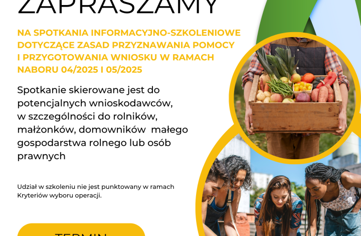 ZAPROSZENIE NA SPOTKANIE INFORMACYJNO-SZKOLENIOWE DOTYCZĄCE ZASAD PRZYZNAWANIA POMOCY I PRZYGOTOWANIA WNIOSKU W RAMACH NABORU NR 04/2025 i 05/2025